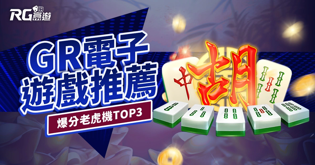 GR電子遊戲推薦：人氣爆分老虎機TOP3｜RG富遊